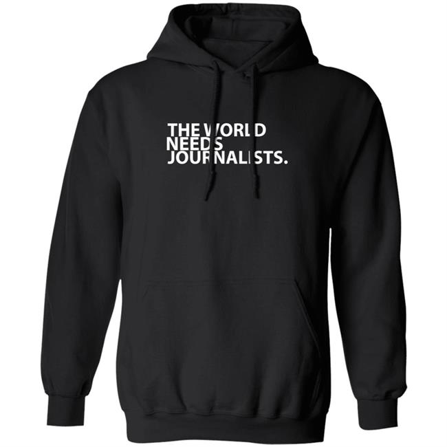 The World Needs Journalists Hoodie T Shirt The World Needs Journalists Hoodie T Shirt