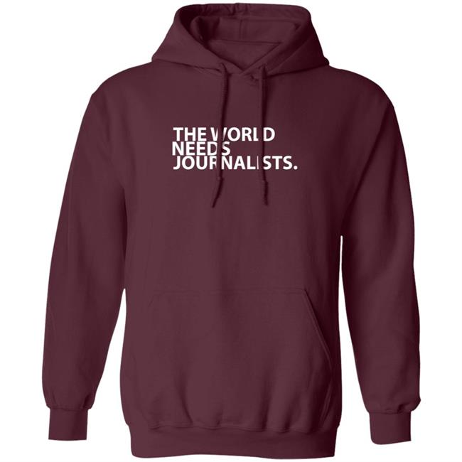 The World Needs Journalists Hoodie T Shirt The World Needs Journalists Hoodie T Shirt
