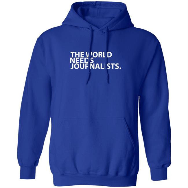The World Needs Journalists Hoodie T Shirt The World Needs Journalists Hoodie T Shirt