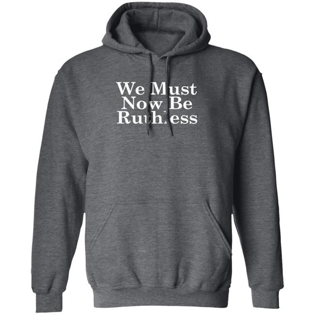 We Must Now Be Ruthless Ruth Bader Ginsberg T Shirt We Must Now Be Ruthless Ruth Bader Ginsberg T Shirt
