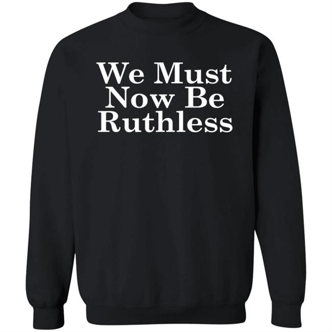 We Must Now Be Ruthless Ruth Bader Ginsberg T Shirt We Must Now Be Ruthless Ruth Bader Ginsberg T Shirt