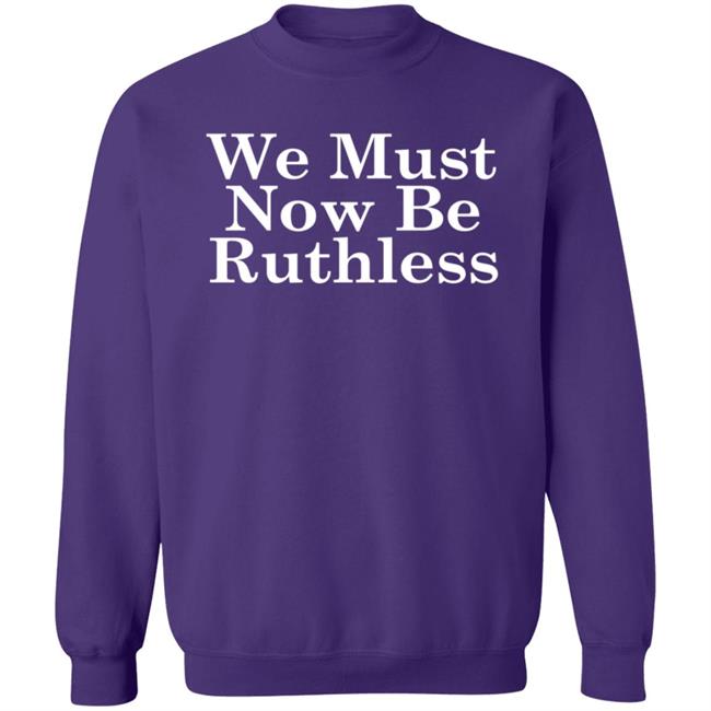 We Must Now Be Ruthless Ruth Bader Ginsberg T Shirt We Must Now Be Ruthless Ruth Bader Ginsberg T Shirt