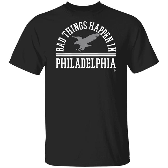 Bad Things Happen In Philadelphia T Shirt Hoodie Bad Things Happen In Philadelphia T Shirt Hoodie