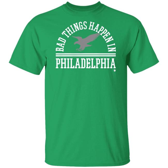 Bad Things Happen In Philadelphia T Shirt Hoodie
