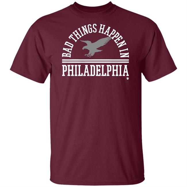 Bad Things Happen In Philadelphia T Shirt Hoodie Bad Things Happen In Philadelphia T Shirt Hoodie