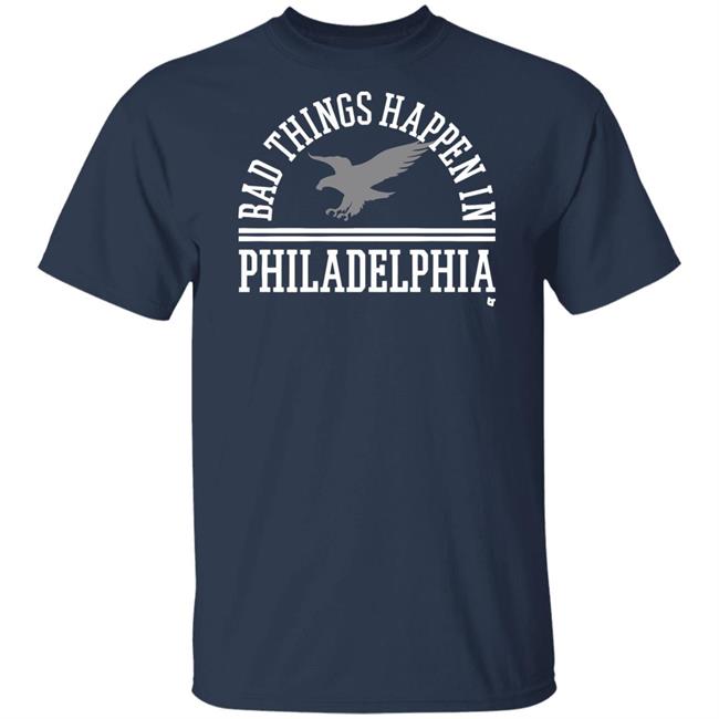 Bad Things Happen In Philadelphia T Shirt Hoodie Bad Things Happen In Philadelphia T Shirt Hoodie