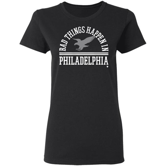 Bad Things Happen In Philadelphia T Shirt Hoodie Bad Things Happen In Philadelphia T Shirt Hoodie