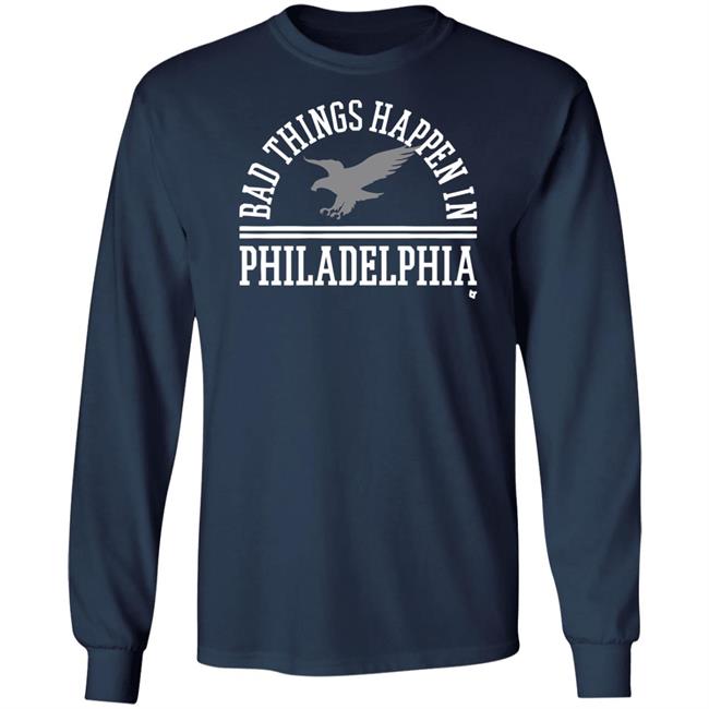 Bad Things Happen In Philadelphia T Shirt Hoodie Bad Things Happen In Philadelphia T Shirt Hoodie