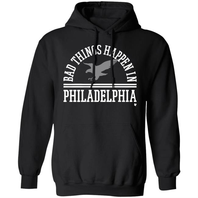 Bad Things Happen In Philadelphia T Shirt Hoodie Bad Things Happen In Philadelphia T Shirt Hoodie