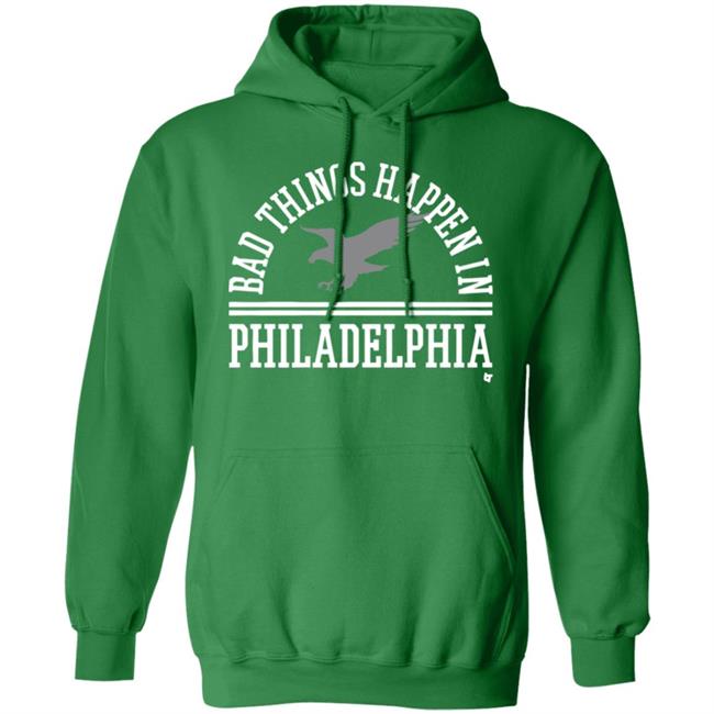 Bad Things Happen In Philadelphia T Shirt Hoodie Bad Things Happen In Philadelphia T Shirt Hoodie