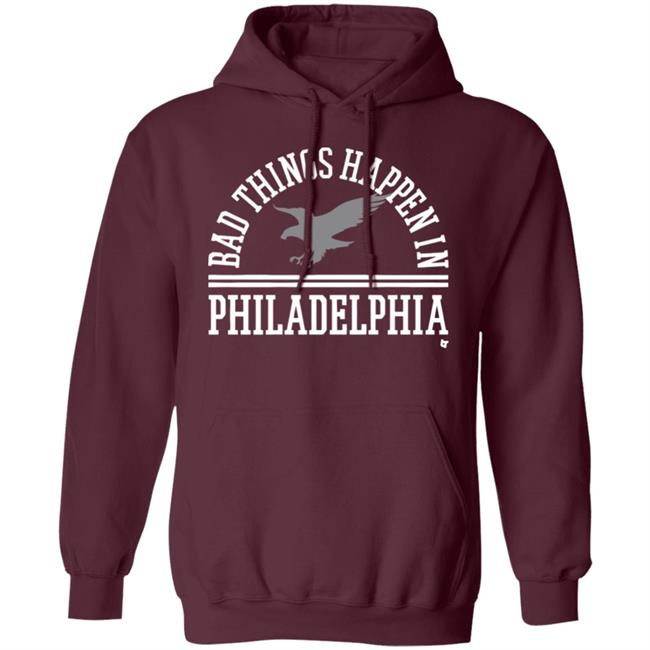 Bad Things Happen In Philadelphia T Shirt Hoodie Bad Things Happen In Philadelphia T Shirt Hoodie