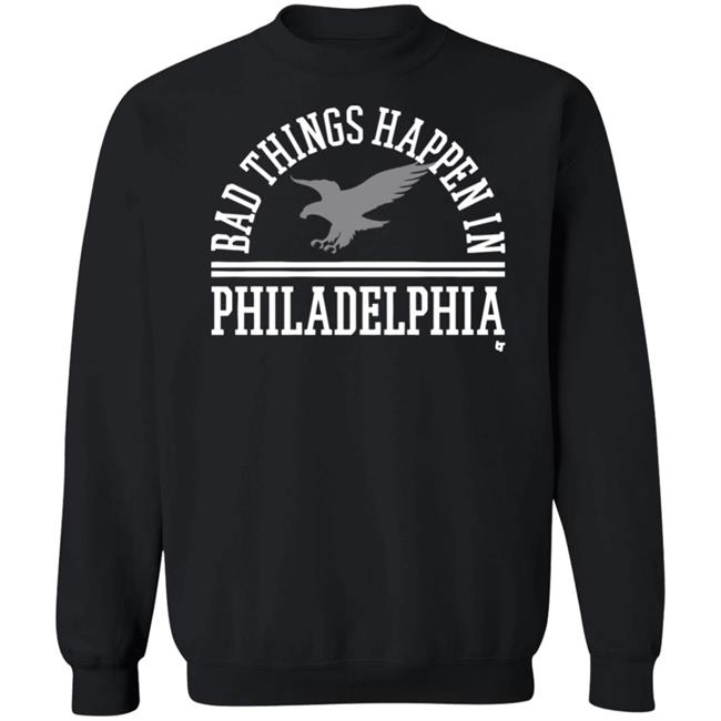 Bad Things Happen In Philadelphia T Shirt Hoodie Bad Things Happen In Philadelphia T Shirt Hoodie