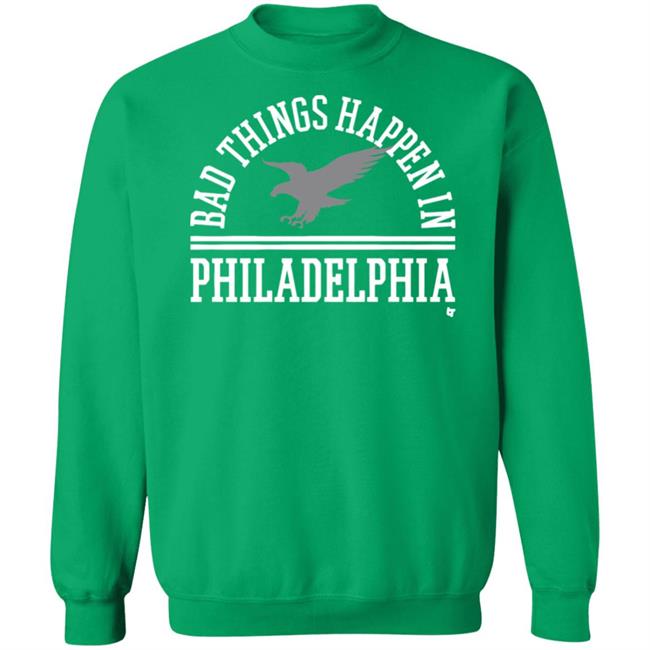 Bad Things Happen In Philadelphia T Shirt Hoodie Bad Things Happen In Philadelphia T Shirt Hoodie
