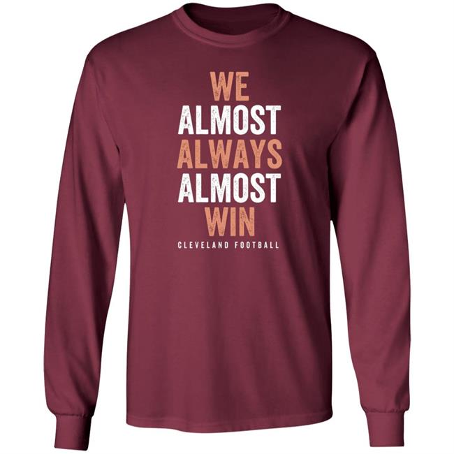 We Almost Always Almost Win Cleveland Football T Shirt We Almost Always Almost Win Cleveland Football T Shirt