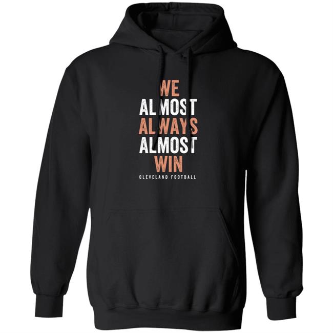 We Almost Always Almost Win Cleveland Football T Shirt We Almost Always Almost Win Cleveland Football T Shirt