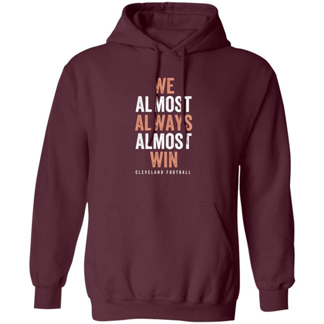 We Almost Always Almost Win Cleveland Football T Shirt We Almost Always Almost Win Cleveland Football T Shirt