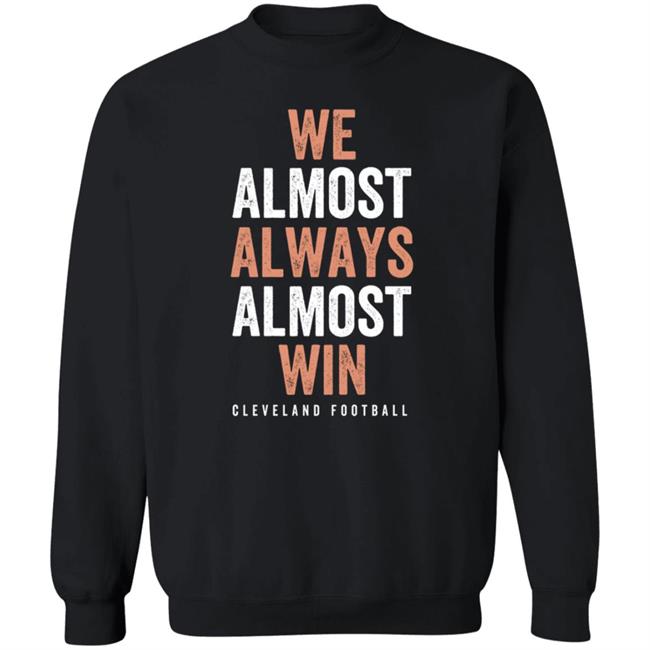 We Almost Always Almost Win Cleveland Football T Shirt We Almost Always Almost Win Cleveland Football T Shirt