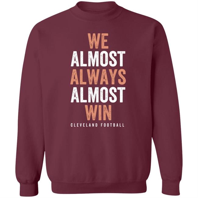 We Almost Always Almost Win Cleveland Football T Shirt We Almost Always Almost Win Cleveland Football T Shirt