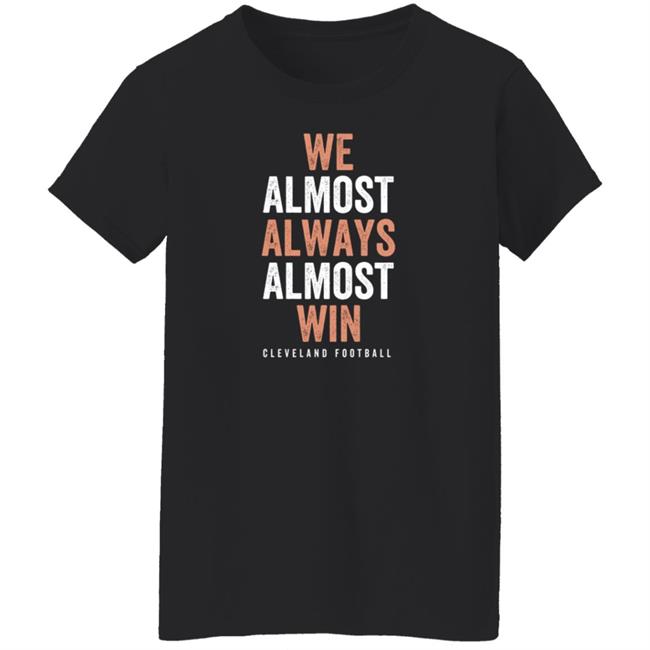 We Almost Always Almost Win Cleveland Football T Shirt We Almost Always Almost Win Cleveland Football T Shirt