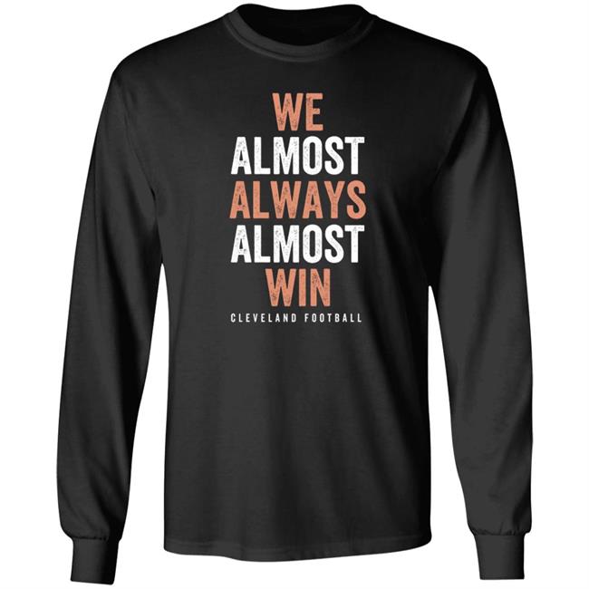 We Almost Always Almost Win Cleveland Football T Shirt We Almost Always Almost Win Cleveland Football T Shirt