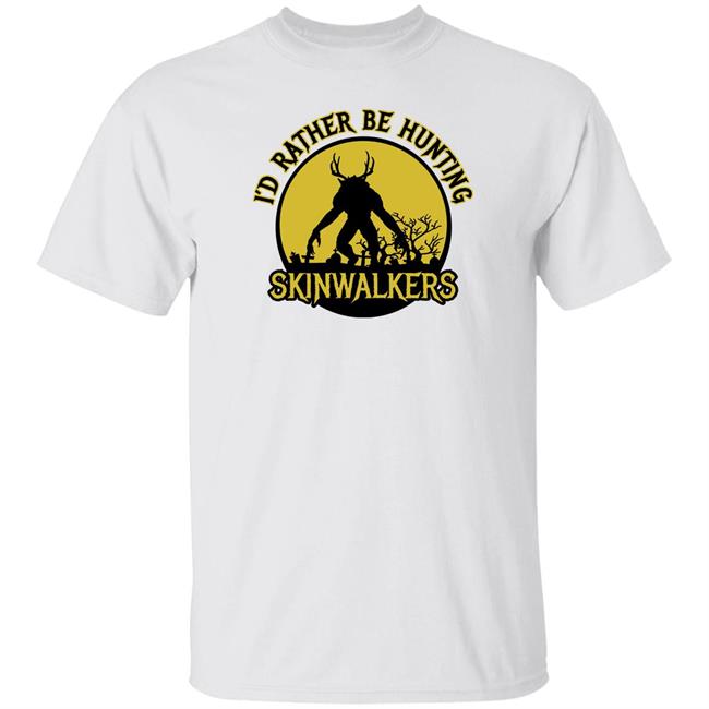 Shitheadsteve Merch Hunting Skinwalkers Tee Shirt I'd Rather Be Hunting Skinwalkers