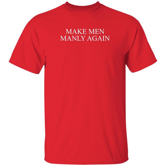 The Daily Wire Merch Make Men Manly Again T Shirt