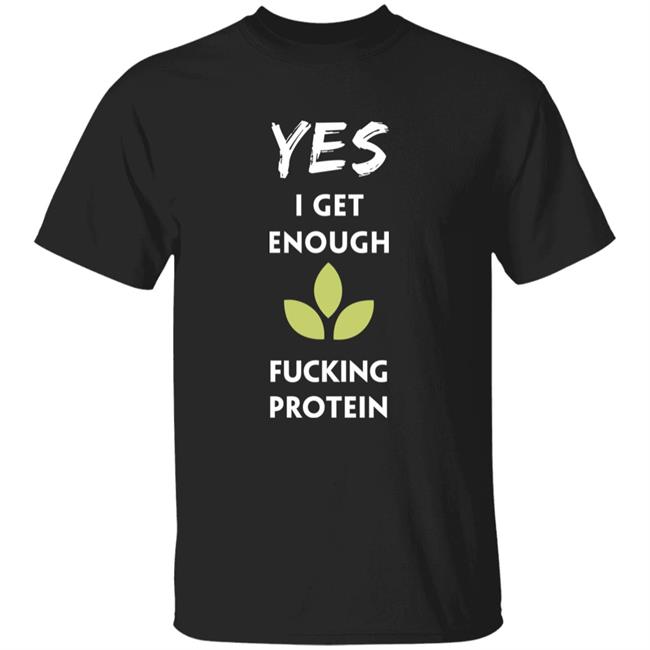 Yes I Get Enough Fucking Protein Shirt Plant Babes Shop Merch Tara Strong