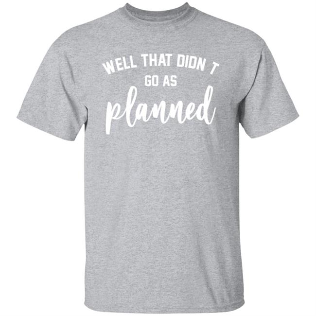 Well That Didnt Go As Planned Shirt Jessi The Buckeye