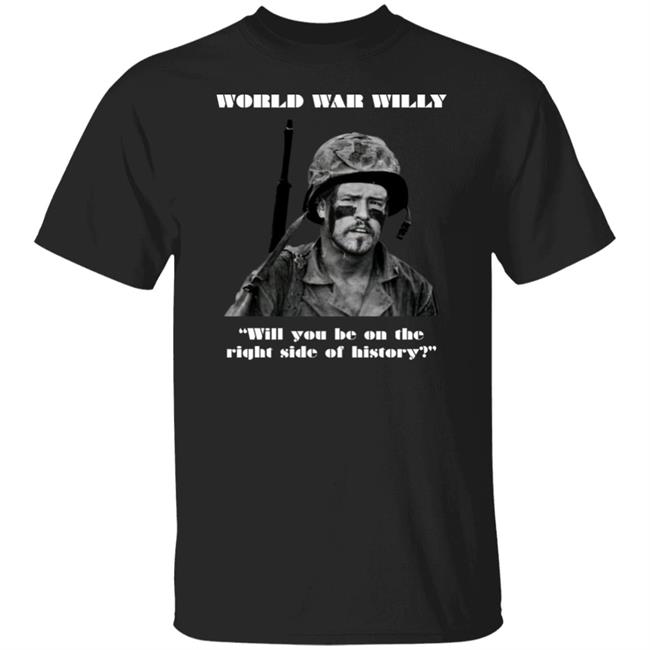 Will Compton World War Willy Will You Be On The Right Side Of History Shirt Jackmc Pherson