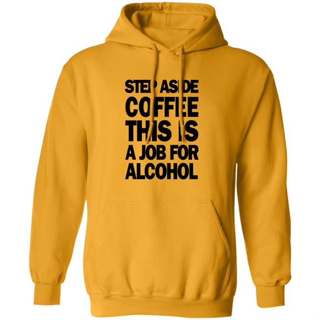 Step Aside Coffee This Is A Job For Alcohol T Shirt Step Aside Coffee This Is A Job For Alcohol T Shirt