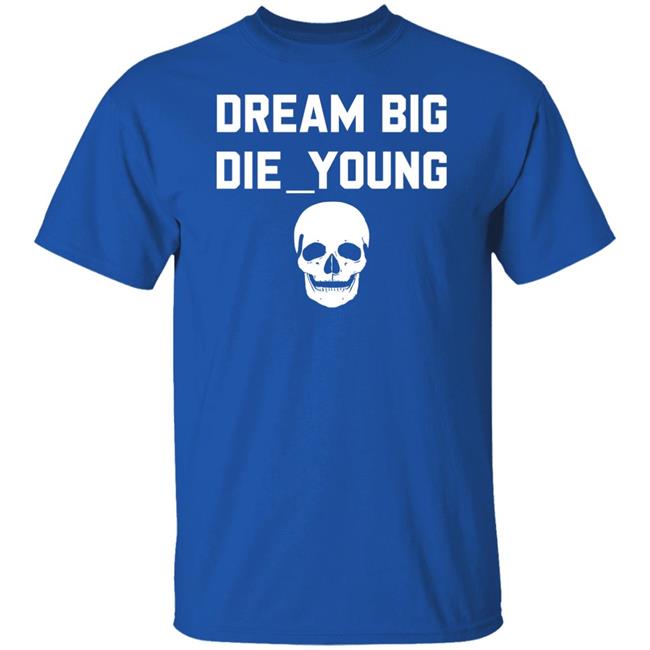 Travis Barker Dream Big Die Young Shirt Reign Disick Travis Barker Dream Big Die Young Shirt Reign Disick