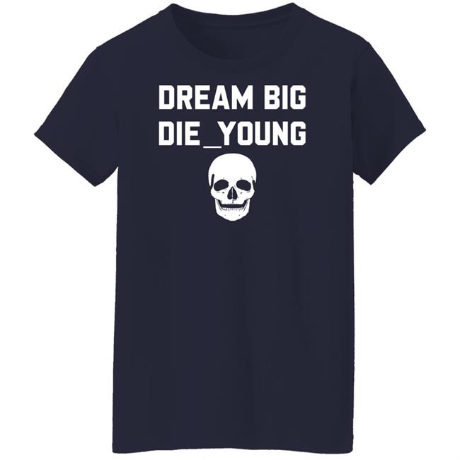 Travis Barker Dream Big Die Young Shirt Reign Disick Travis Barker Dream Big Die Young Shirt Reign Disick