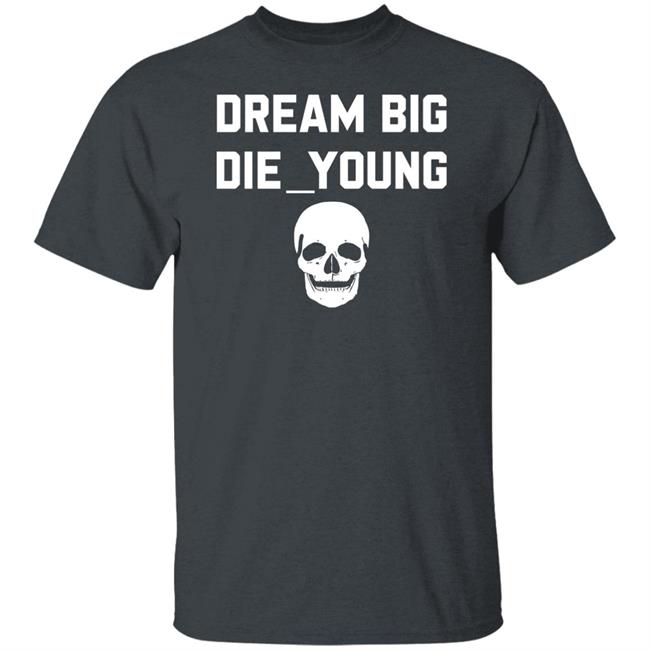 Travis Barker Dream Big Die Young Shirt Reign Disick Travis Barker Dream Big Die Young Shirt Reign Disick