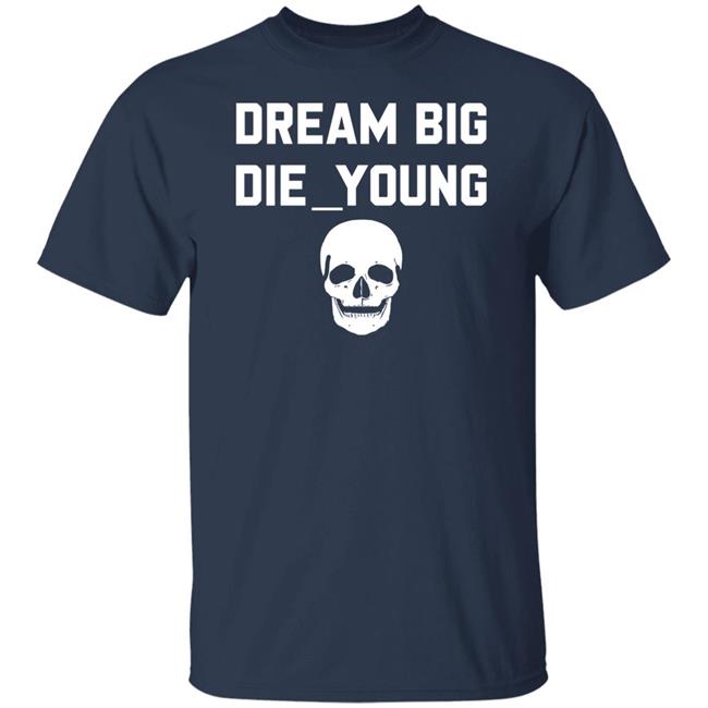 Travis Barker Dream Big Die Young Shirt Reign Disick Travis Barker Dream Big Die Young Shirt Reign Disick
