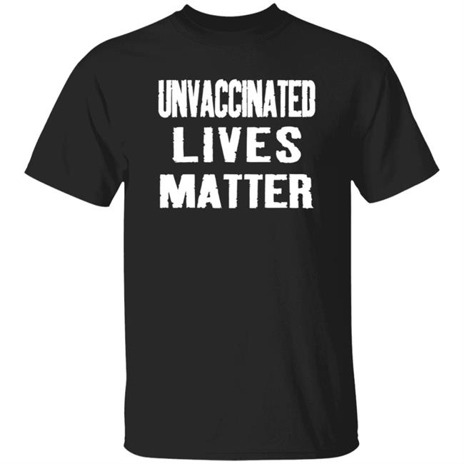 Unvaccinated Lives Matter Shirt