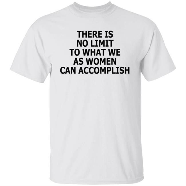 There Is No Limit To What Women Can Accomplish T Shirt