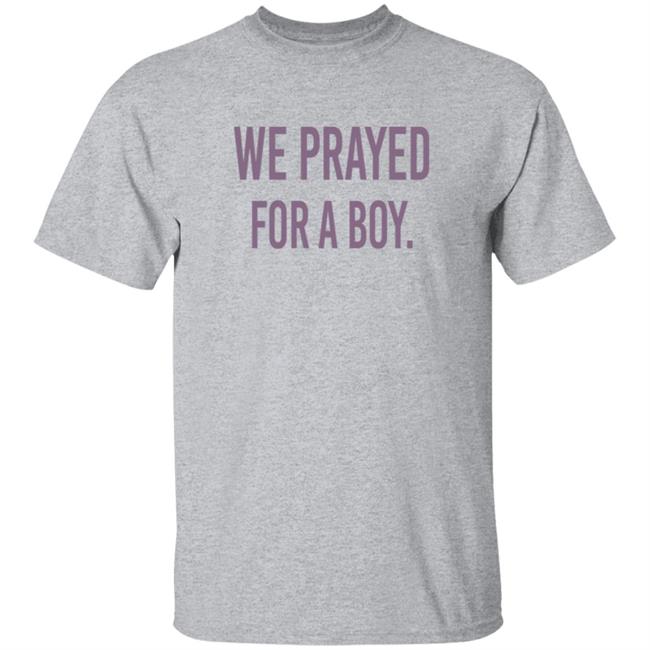 We Prayed For A Boy T Shirt Sarah Schauer