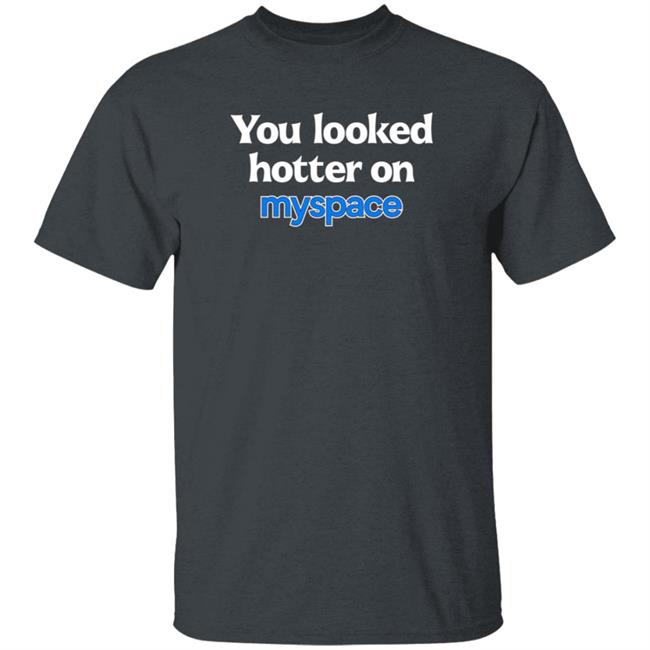 You Looked Hotter On Myspace Shirt Jasmine Blu You Looked Hotter On Myspace Shirt Jasmine Blu