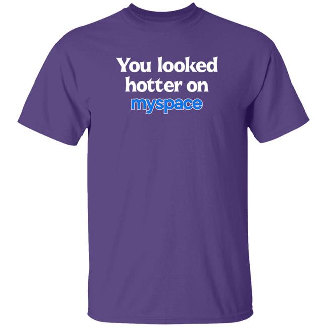 You Looked Hotter On Myspace Shirt Jasmine Blu You Looked Hotter On Myspace Shirt Jasmine Blu
