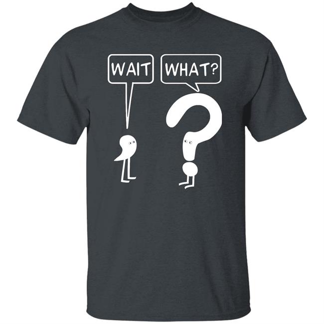 Wait What Shirt Dr. Katie Toppel