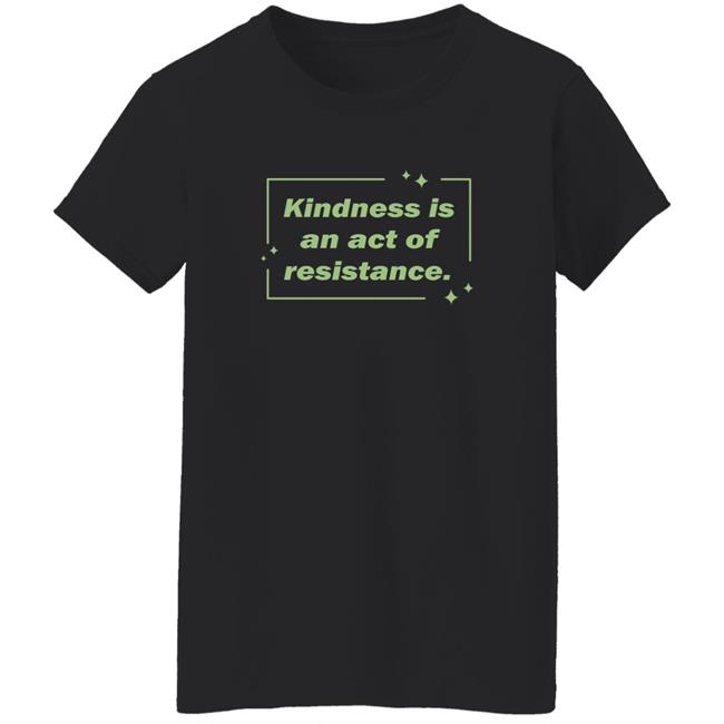 Wholesome Memes Shop Kindness Is An Act Of Resistance Shirt