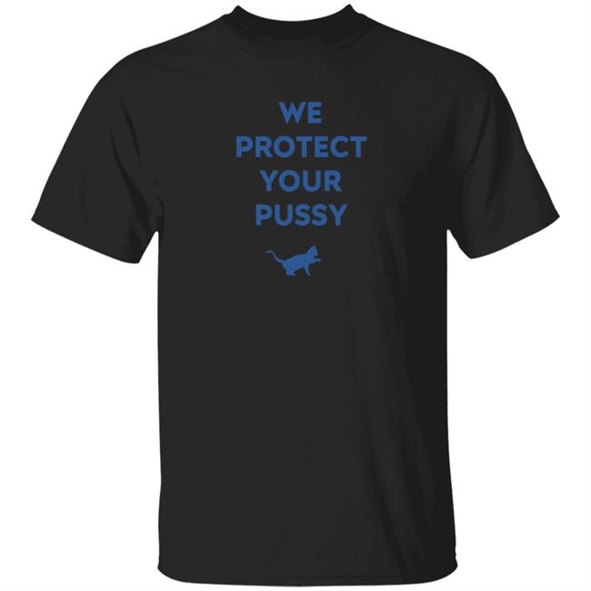 We Protect Your Pussy T Shirt