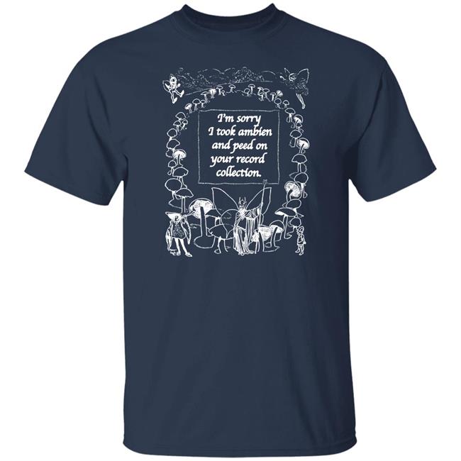 I'm Sorry I Peed On Your Record Collection Shirt The Good Shirts Merch Shirts That Go Hard