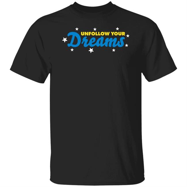 Unfollow Your Dreams T Shirt Rosscreations Merch