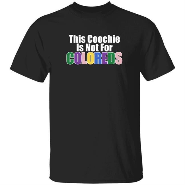 This Coochie Is Not For Coloreds Shirt