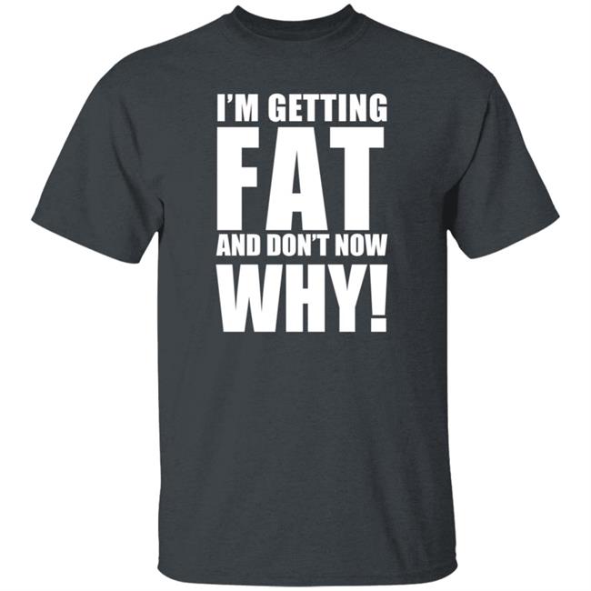 The Comedy Outlet Store Im Getting Fat And Don't Know Why Shirt Marvo Nhung - The Comedy Outlet Store Im Getting Fat And Don't Know Why Shirt Marvo