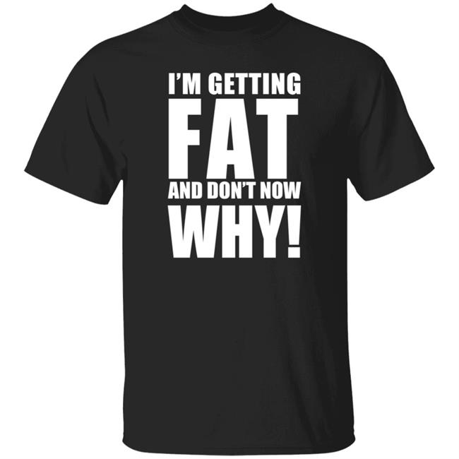 The Comedy Outlet Store Im Getting Fat And Don't Know Why Shirt Marvo Nhung - The Comedy Outlet Store Im Getting Fat And Don't Know Why Shirt Marvo