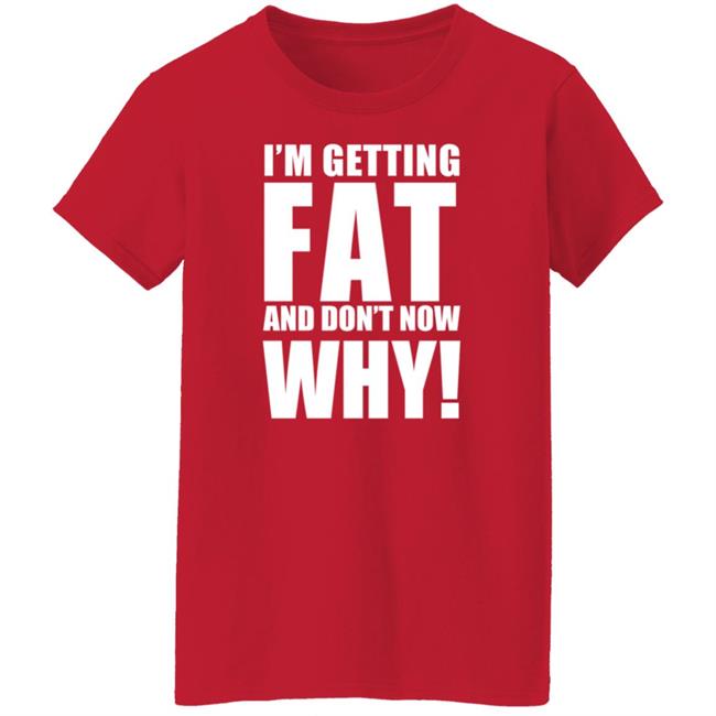 The Comedy Outlet Store Im Getting Fat And Don't Know Why Shirt Marvo Nhung - The Comedy Outlet Store Im Getting Fat And Don't Know Why Shirt Marvo