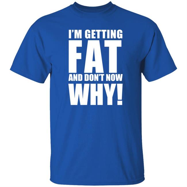 The Comedy Outlet Store Im Getting Fat And Don't Know Why Shirt Marvo Nhung - The Comedy Outlet Store Im Getting Fat And Don't Know Why Shirt Marvo