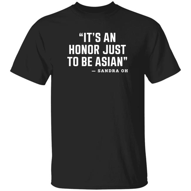 Yoshi Sudarso It's An Honor Just To Be Asian Sandra Oh Shirt